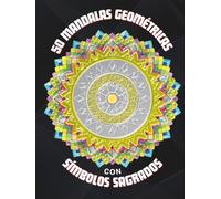 50 Mandalas geométricas con símbolos sagrados: Libro para colorear para adultos que potencia la creatividad y la atención plena para tu despertar ... Patrones para divertirse, meditar, relajarse