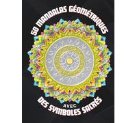 50 Mandalas géométriques avec des symboles sacrés: Livre de coloriage pour adultes stimulant la créativité et la pleine conscience pour votre éveil spirituel | Motifs pour la méditation et la détente