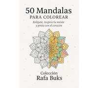 50 Mandalas para Colorear: Relájate, inspira tu mente y pinta con el corazón (Rafa Buks - Mandalas para Colorear)