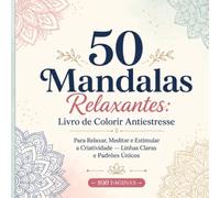 50 Mandalas Relaxantes: Livro de Colorir Antiestresse: Para Relaxar a Mente, Meditar e Sentir Paz Interior - Padrões Únicos para Acalmar o Coração