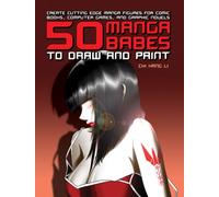 50 Manga Babes to Draw and Paint: Create Cutting-Edge Manga Figures for Comic Books, Computer Games, and Graphic Novels