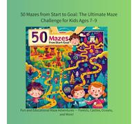 50 Mazes from Start to Goal: The Ultimate Maze Challenge for Kids Ages 7-9: Fun and Educational Maze Adventures - Forests, Castles, Oceans, and More!