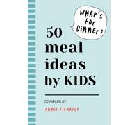 50 Meal Ideas By Kids: What's For Dinner ?