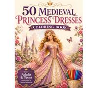 50 Medieval Princess Dresses Coloring Book: A Beautiful Adult Coloring Book Featuring Elegant Royal Gowns, Historic Medieval Fashion, Fantasy Princesses, and Relaxing Creative Designs