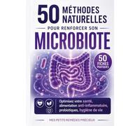 50 méthodes naturelles pour renforcer son microbiote: Optimisez votre santé alimentation anti-inflammatoire, probiotiques, hygiène de vie