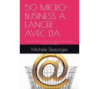 50 MICRO-BUSINESS A LANCER AVEC L'IA: Le Guide 2026 pour créer ton premier revenu en ligne avec peu de budget