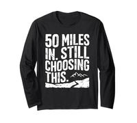 50 Miles in, Still Choosing This - Ultramarathon Long Sleeve T-Shirt