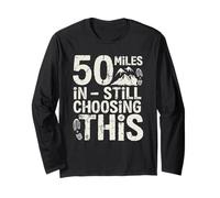 50 Miles in, Still Choosing This - Ultramarathon Long Sleeve T-Shirt