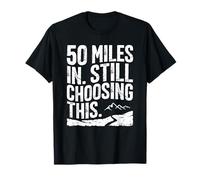 50 Miles in, Still Choosing This - Ultramarathon T-Shirt