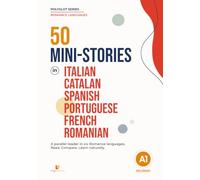 50 Mini-Stories In Italian, Catalan, Spanish, Portuguese, French, Romanian: A Parallel Reader in Six Romance Languages. Read. Compare. Learn Naturally.