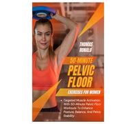 50-MINUTE PELVIC FLOOR EXERCISES FOR WOMEN: Targeted Muscle Activation With 50-Minute Pelvic Floor Workouts To Enhance Posture, Balance, And Pelvic Stability