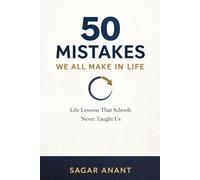 50 Mistakes We All Make in Life: Life Lessons That Schools Never Taught Us