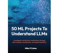 50 ML Projects To Understand LLMs: Investigate transformer mechanisms through data analysis, visualization, and experimentation