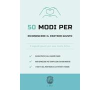 50 Modi per riconoscere il partner giusto: I segnali giusti per una storia felice (La serie The 50 Essentials)