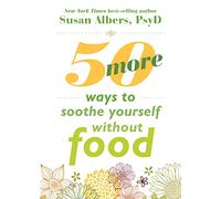 50 More Ways to Soothe Yourself Without Food: Mindfulness Strategies to Cope with Stress and End Emotional Eating