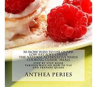 50 More Ways to Use Quark Low-fat Soft Cheese: The Natural Alternative When Cooking Classic Meals: Volume 2 (Quark Cheese Recipes)