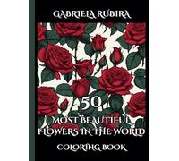 50 MOST BEAUTIFUL FLOWERS IN THE WORLD: Reconnect with the Great Outdoors with the 50 most beautiful flowers in the world, you must know about: A meditation coloring book.