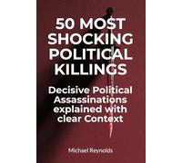 50 Most Shocking Political Killings: Decisive Political Assassinations explained with clear Context