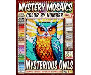 50 Mysterious Owls - Mystery Mosaic Color by Number: Enigmatic Creatures and Enchanted Landscapes in Squares, Hexagons, Stained Glass, and Circles