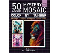 50 Mystery Mosaic Animals Color by Number: Relaxing Color Quest for Stress Relief & Mindfulness | 50 Original Animal Designs | Series-2 by Mr Crocodile