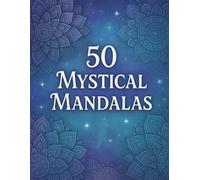 50 Mystical Mandalas: A Spiritual Coloring Journey for Calm and Clarity