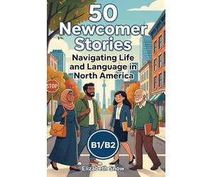 50 Newcomer Stories: Navigating Life and Language in North America: An ESL Graded Reader for B1/B2 Intermediate Learners: Build English Vocabulary and ... (Learn English with 50 Short Stories)