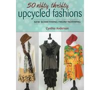 50 Nifty Thrifty Upcycled Fashions: Sew Something From Nothing