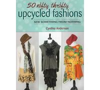 50 Nifty Thrifty Upcycled Fashions: Sew Something From Nothing