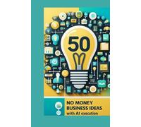 50 NO MONEY BUSINESS IDEAS WITH AI EXECUTION: Start Profitable Businesses Using Skills, AI & Smart Strategy