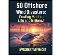 50 Offshore Wind Disasters: Costing Marine Life and Billions: 8 (Investigative Voices)