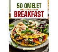 50 OMELET RECIPES FOR BREAKFAST: Start Your Day with Sizzling Style - 50 Savory, Fluffy Omelet Recipes to Energize Every Morning! (BREAKFAST COLLECTION | COOKBOOK FOR EVERYONE)
