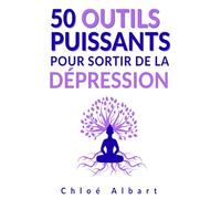50 outils puissants pour sortir de la dépression: Méthodes concrètes et outils pratiques pour faire face à l'anxiété, la bipolarité et au burn-out