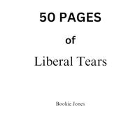 50 Pages of Liberal Tears: The Perfect Gag Book for all occasions
