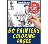 50 Painters Coloring Pages for Kids and Adults: +50 Amazing Facts about these Artists. Coloring Book for Children and Boys and Girls. Color and Learn with Janelle - Professions - Vol. 77