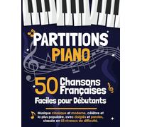 50 Partitions Piano Chansons Françaises Faciles pour Débutants: Musique Classiques et Modernes avec Doigtés et Paroles, Classées en 3 Niveaux de Difficulté