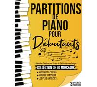 50 Partitions Piano pour Débutants: Partitions de Piano adaptés aux débutants, votre guide musical incontournable divisés en 3 niveaux de difficulté pour une progression en douceur.