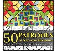 50 Patrones de Dificultad Progresiva - Libro de Colorear para Adultos: Diseños geométricos y abstractos para relajarse, reducir el estrés, mejorar la concentración y estimular la creatividad
