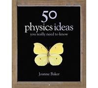 50 Physics Ideas You Really Need to Know (50 Ideas You Really Need to Know series)