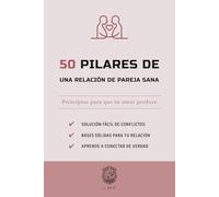 50 Pilares de una relación de pareja sana: Principios para que tu amor perdure (La serie Los 50 Esenciales)