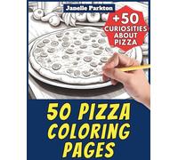 50 Pizza Coloring Pages for Kids and Adults: +50 True Facts about these Baked Pies. Coloring Book for Children and Relaxation. Color and Learn with Janelle - Food - Vol. 7