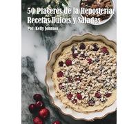 50 Placeres de la Repostería: Recetas Dulces y Saladas