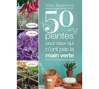 50 plantes pour ceux qui n ont pas la main verte: Maison - Balcon - Jardin