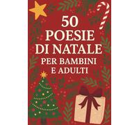 50 Poesie di Natale per Bambini e Adulti: Una raccolta originale di versi natalizi per vivere la magia delle feste in famiglia
