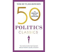 50 Politics Classics: Your shortcut to the most important ideas on freedom, equality, and power (50 Classics)