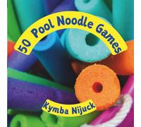 50 Pool Noodle Games for Kids: Creative, Active, and Hilarious Group Games for Classrooms, Summer Camps, and Physical Education (Group Games for Kids Series)