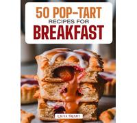 50 POP-TART RECIPES FOR BREAKFAST: Fun, Flaky, and Flavorful Homemade Creations Featuring Classic, Fruity, and Chocolate-Filled Varieties for a Sweet ... COLLECTION | COOKBOOK FOR EVERYONE)