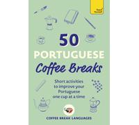 50 Portuguese Coffee Breaks : Short activities to improve your Portuguese one cup at a time