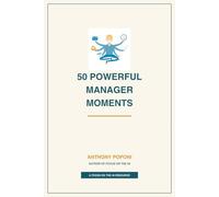 50 Powerful Manager Moments: A Weekly Practice for the Leader People Will Still Talk About in 10 Years (Focus on the 40: Leadership & Flourishing)