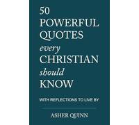 50 Powerful Quotes Every Christian Should Know: With Reflections To Live By (Quotes For Christians)