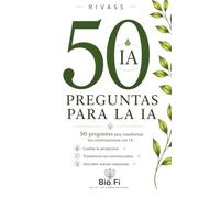 50 Preguntas para la IA: 50 preguntas para transformar tus conversaciones con la Inteligencia Artificial